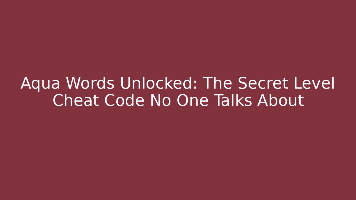 Aqua Words Unlocked: The Secret Level Cheat Code No One Talks About