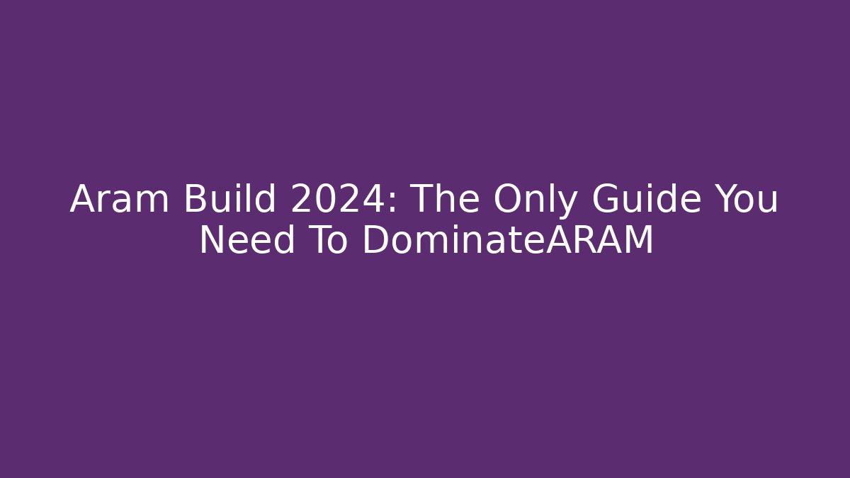 Aram Build 2024: The Only Guide You Need To DominateARAM