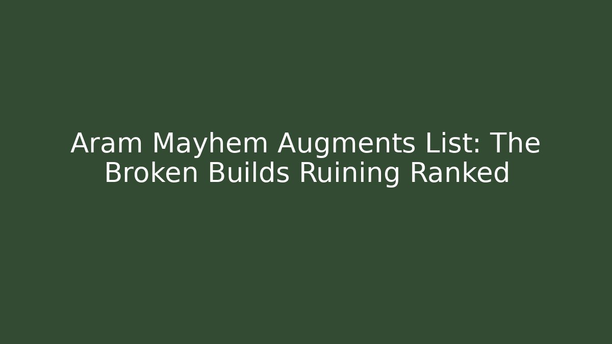 Aram Mayhem Augments List: The Broken Builds Ruining Ranked