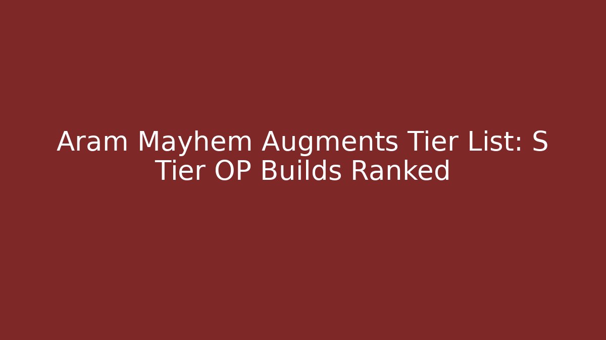 Aram Mayhem Augments Tier List: S Tier OP Builds Ranked