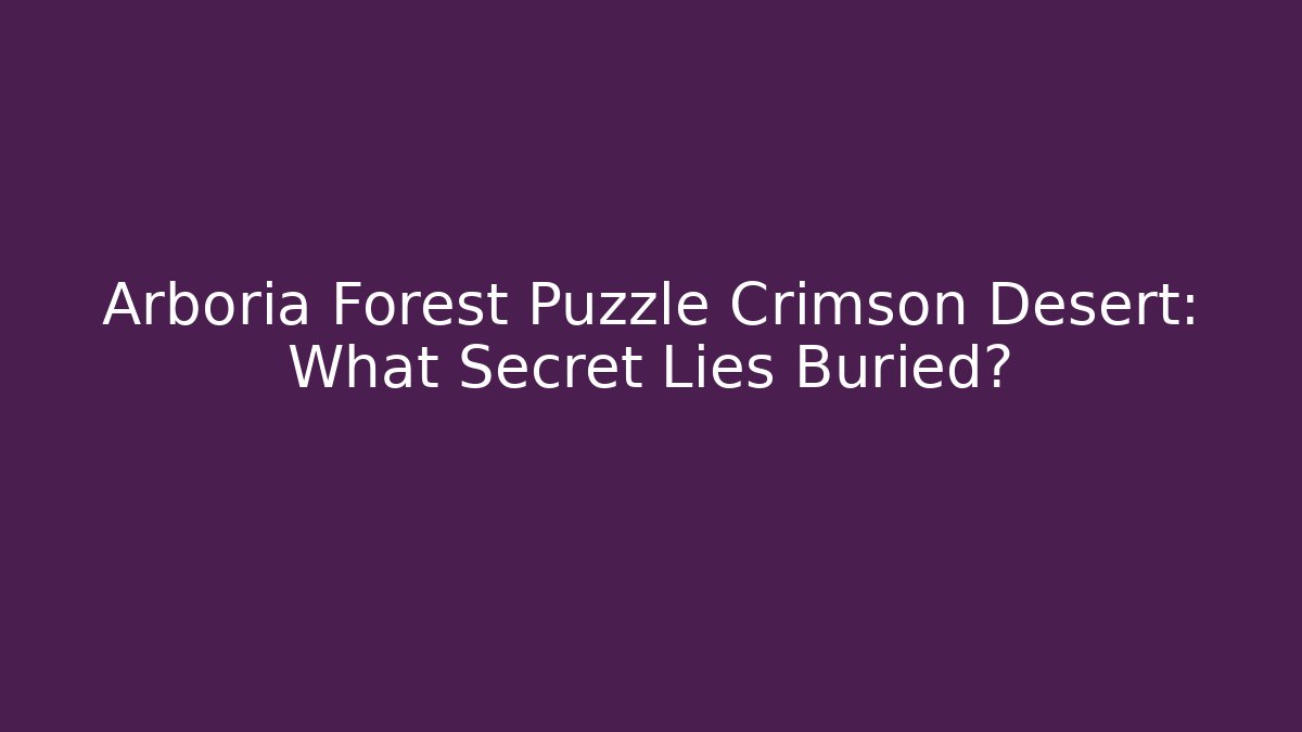 Arboria Forest Puzzle Crimson Desert: What Secret Lies Buried?