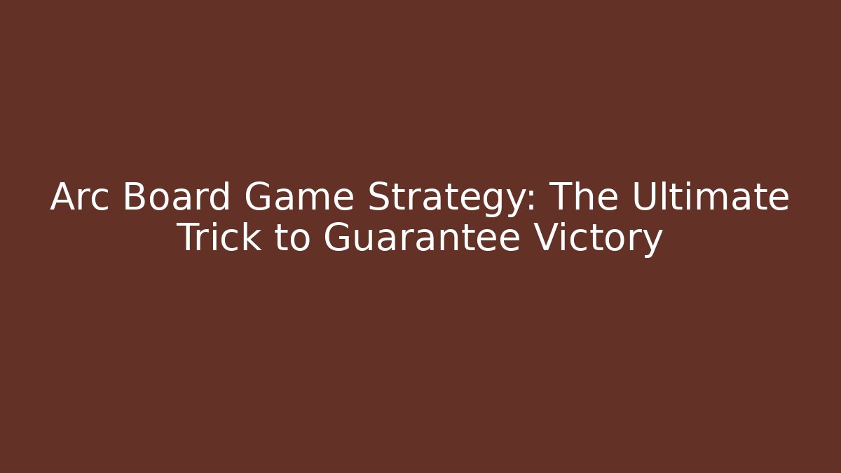 Arc Board Game Strategy: The Ultimate Trick to Guarantee Victory