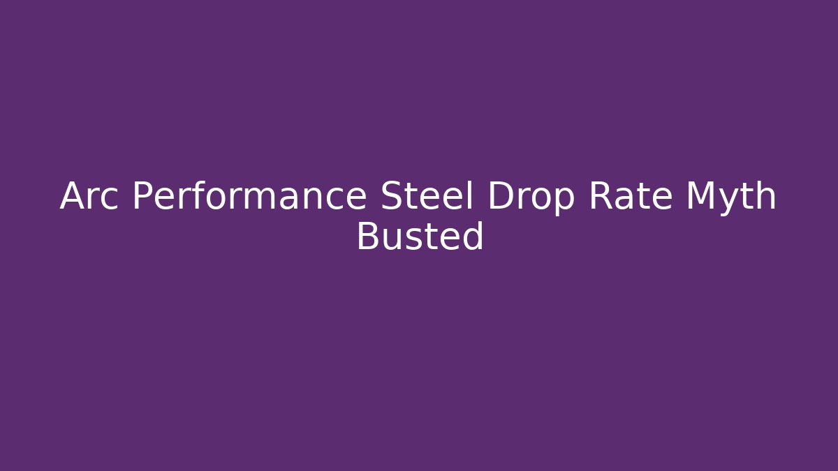Arc Performance Steel Drop Rate Myth Busted