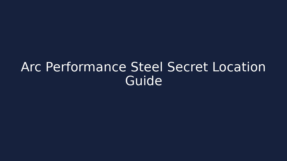 Arc Performance Steel Secret Location Guide