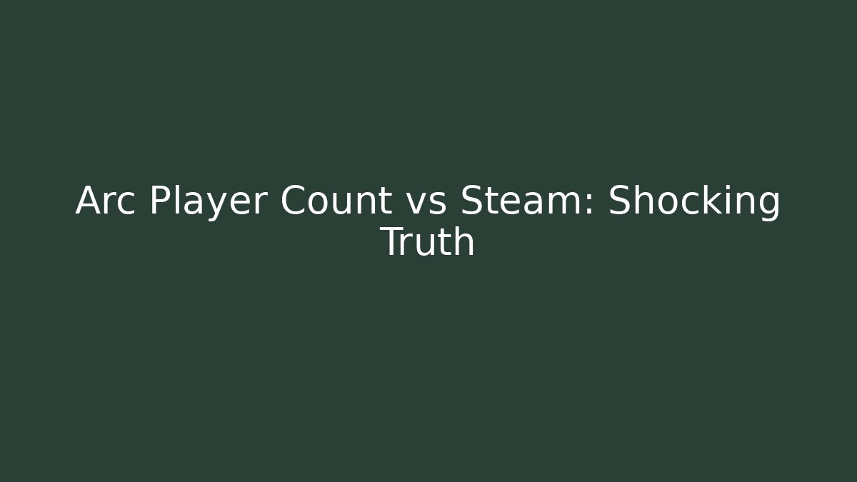 Arc Player Count vs Steam: Shocking Truth