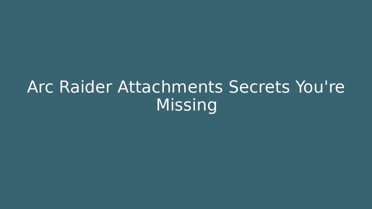 Arc Raider Attachments Secrets You're Missing