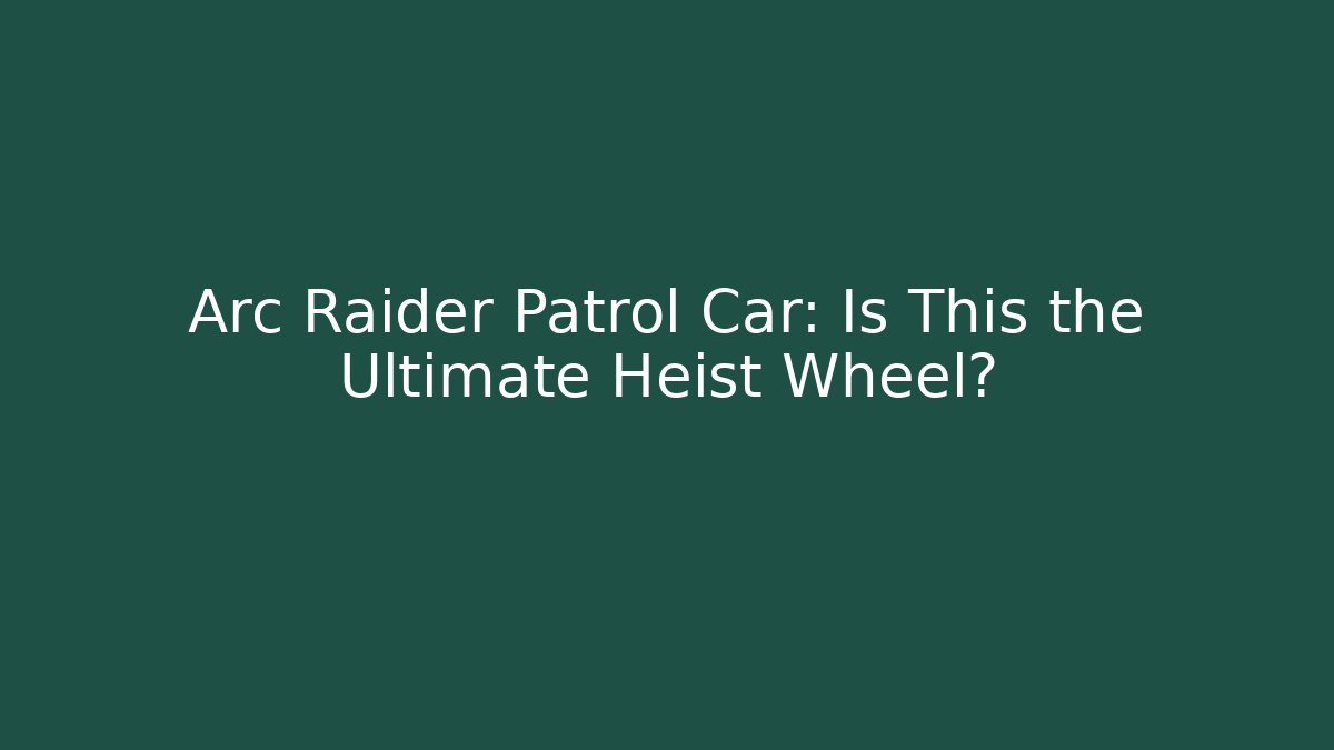 Arc Raider Patrol Car: Is This the Ultimate Heist Wheel?