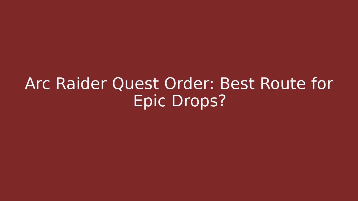 Arc Raider Quest Order: Best Route for Epic Drops?
