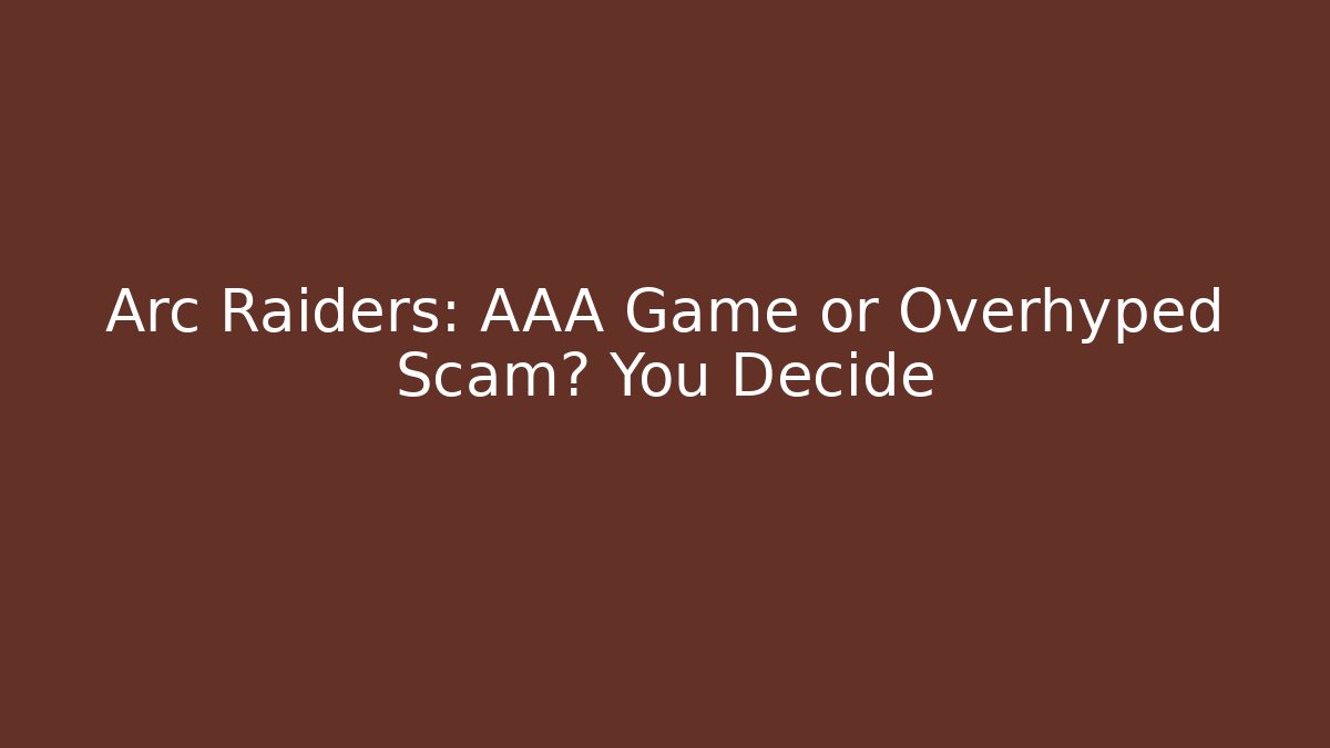 Arc Raiders: AAA Game or Overhyped Scam? You Decide