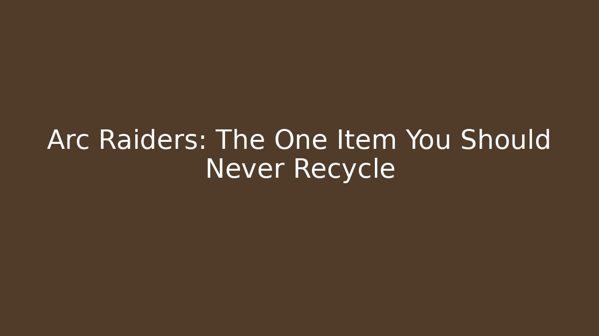 Arc Raiders: The One Item You Should Never Recycle