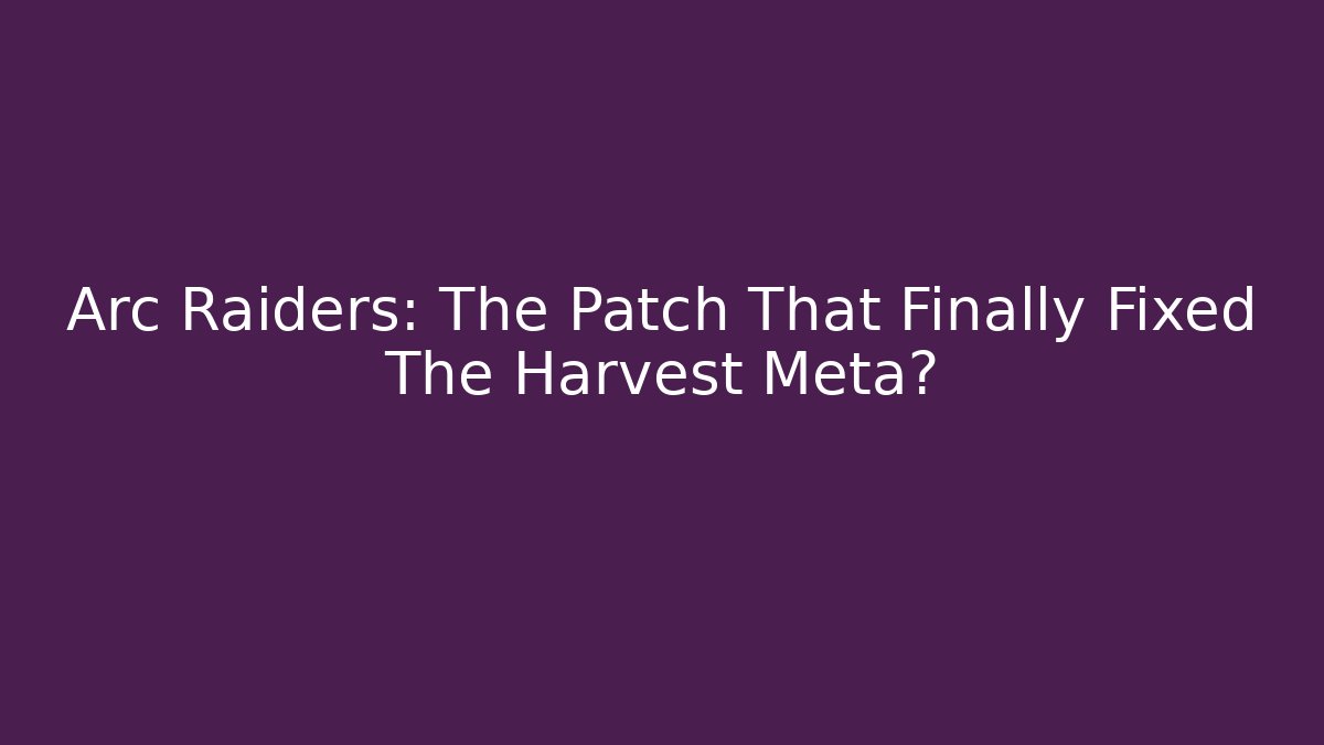 Arc Raiders: The Patch That Finally Fixed The Harvest Meta?