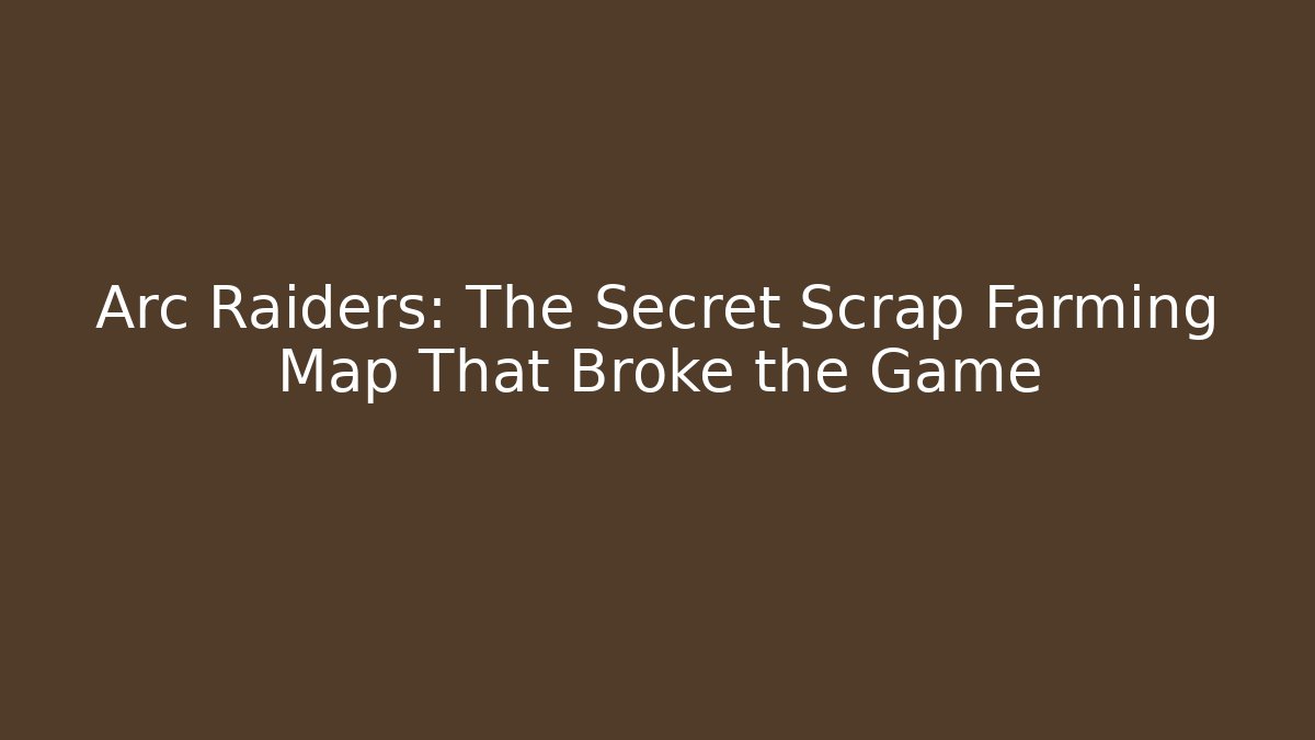 Arc Raiders: The Secret Scrap Farming Map That Broke the Game