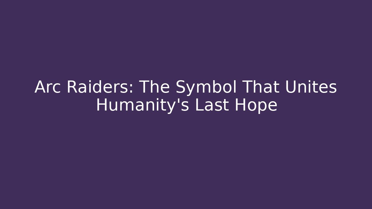Arc Raiders: The Symbol That Unites Humanity's Last Hope
