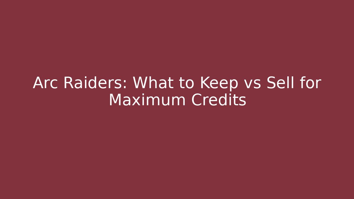 Arc Raiders: What to Keep vs Sell for Maximum Credits