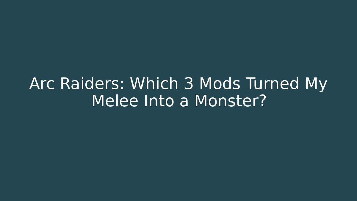 Arc Raiders: Which 3 Mods Turned My Melee Into a Monster?