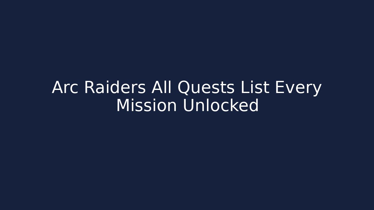 Arc Raiders All Quests List Every Mission Unlocked