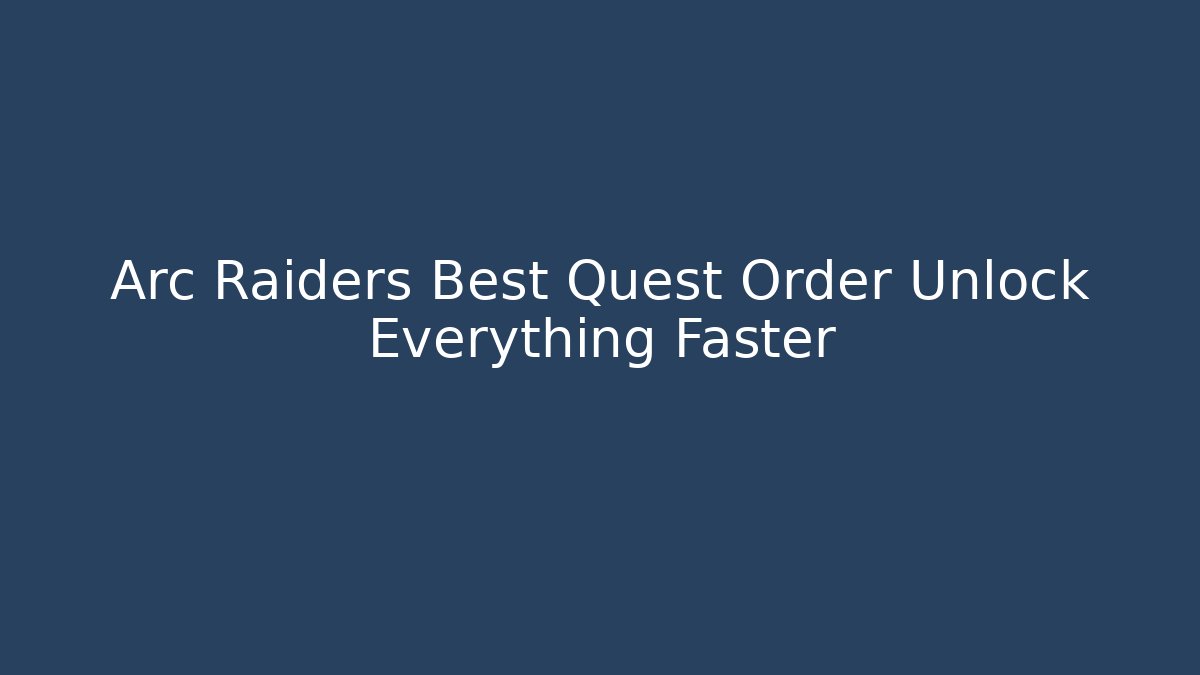 Arc Raiders Best Quest Order Unlock Everything Faster - Método de Aprovação