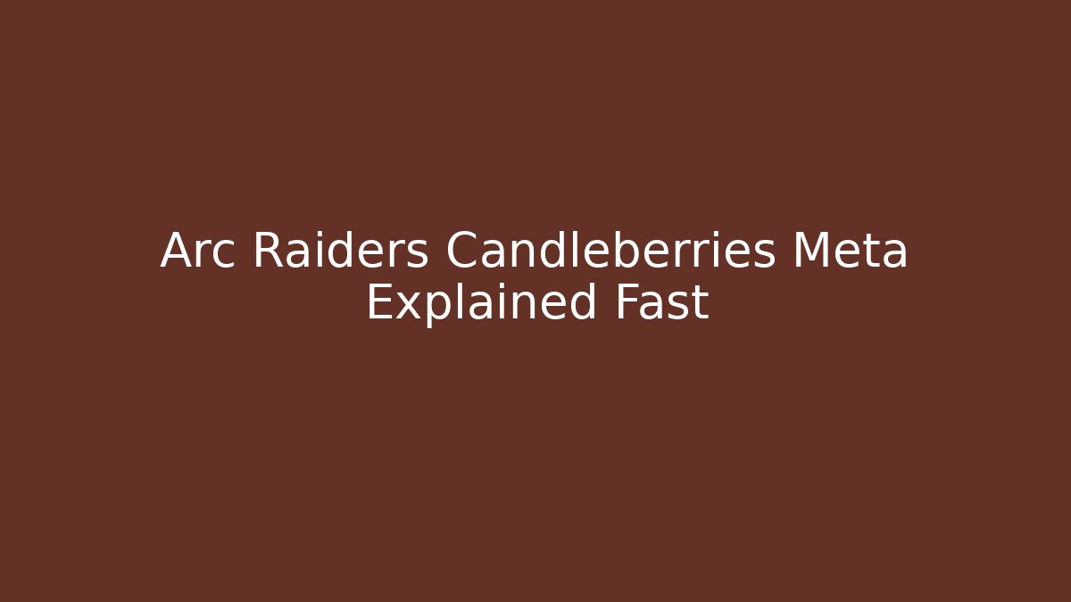 Arc Raiders Candleberries Meta Explained Fast