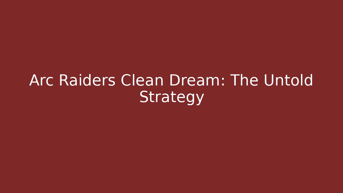 Arc Raiders Clean Dream: The Untold Strategy - Método de Aprovação