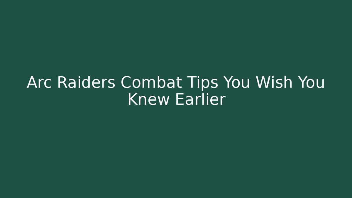 Arc Raiders Combat Tips You Wish You Knew Earlier