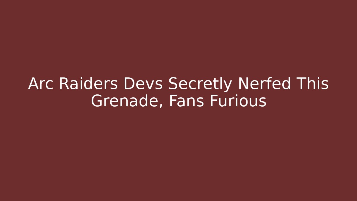 Arc Raiders Devs Secretly Nerfed This Grenade, Fans Furious