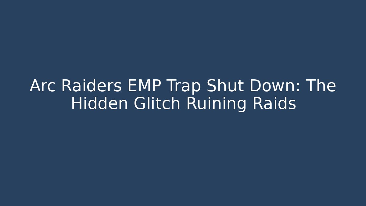 Arc Raiders EMP Trap Shut Down: The Hidden Glitch Ruining Raids - Método de Aprovação