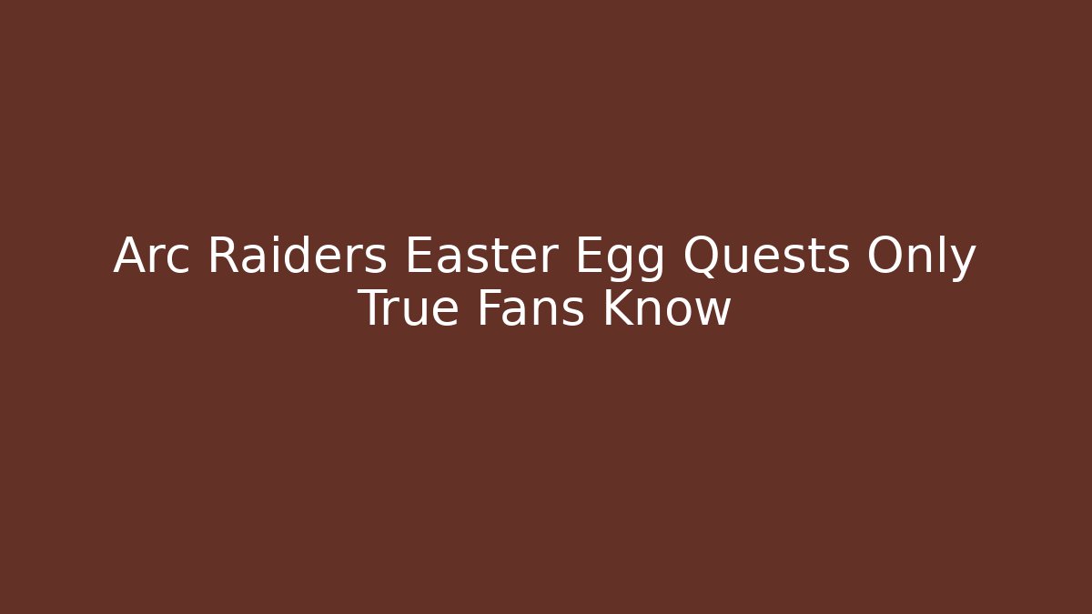 Arc Raiders Easter Egg Quests Only True Fans Know