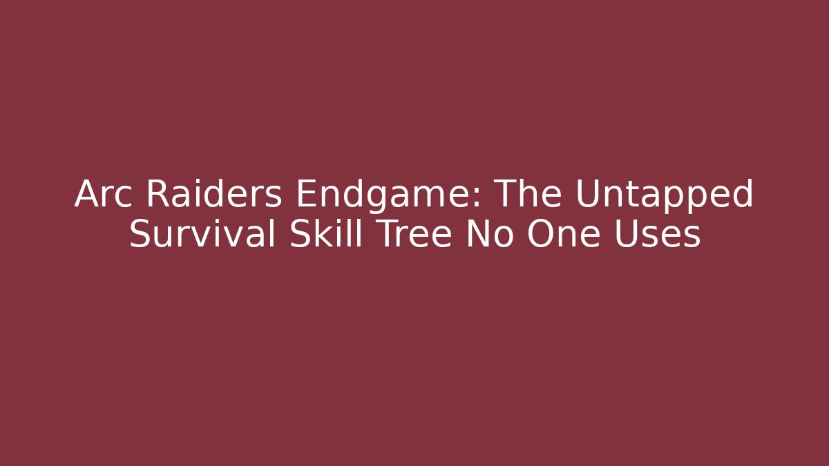 Arc Raiders Endgame: The Untapped Survival Skill Tree No One Uses