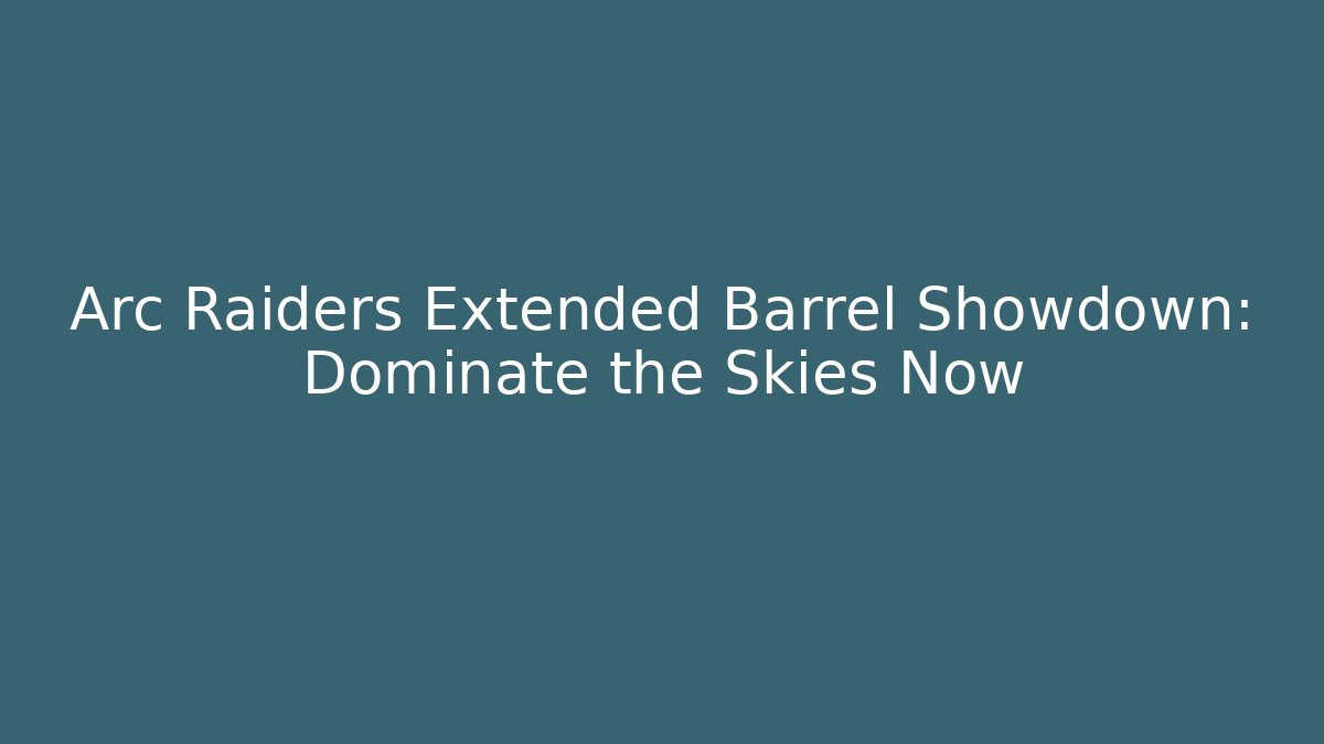 Arc Raiders Extended Barrel Showdown: Dominate the Skies Now