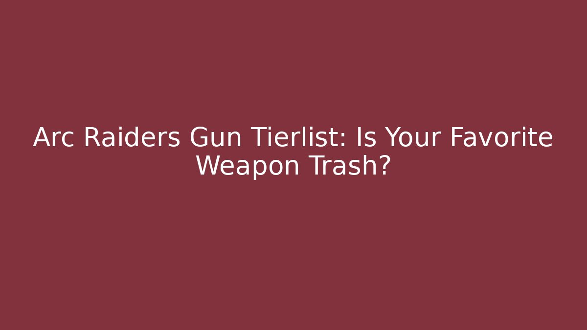 Arc Raiders Gun Tierlist: Is Your Favorite Weapon Trash?