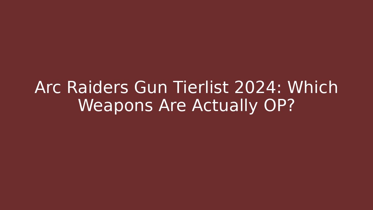 Arc Raiders Gun Tierlist 2024: Which Weapons Are Actually OP?