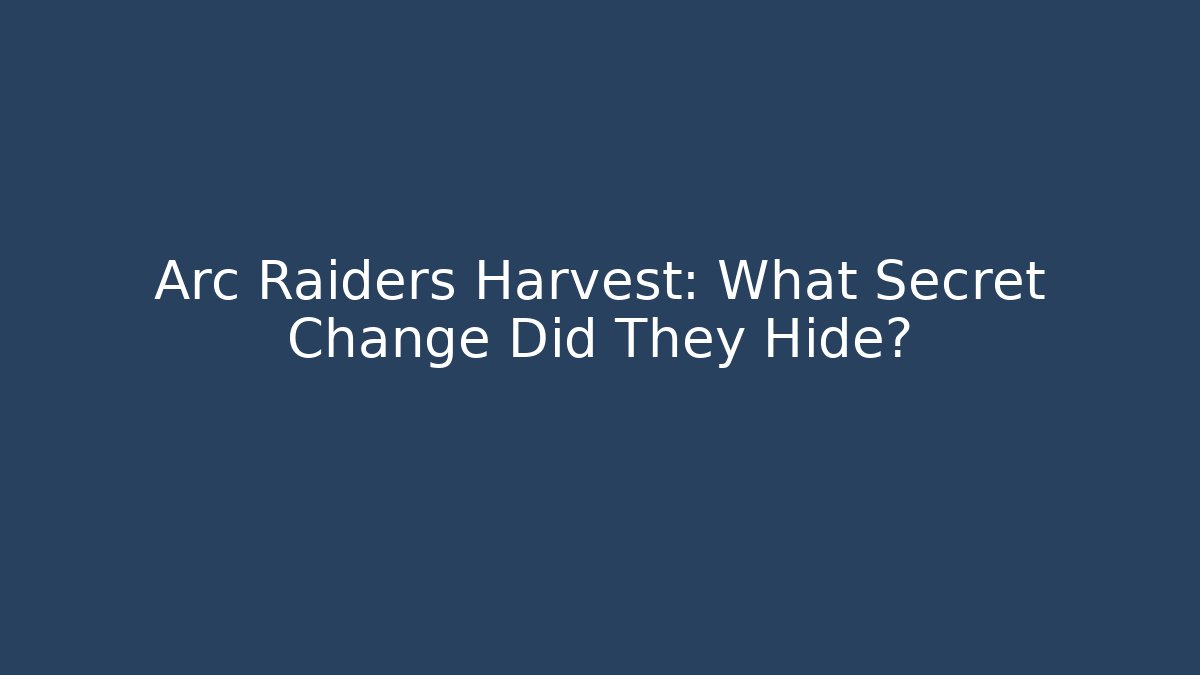 Arc Raiders Harvest: What Secret Change Did They Hide?