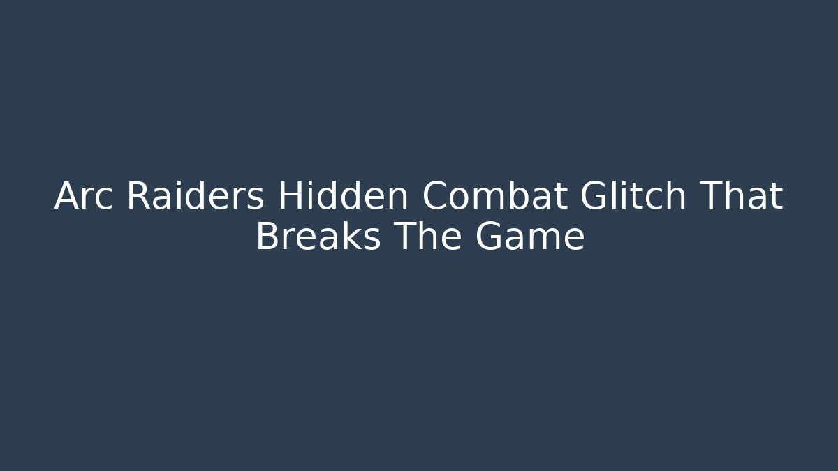 Arc Raiders Hidden Combat Glitch That Breaks The Game