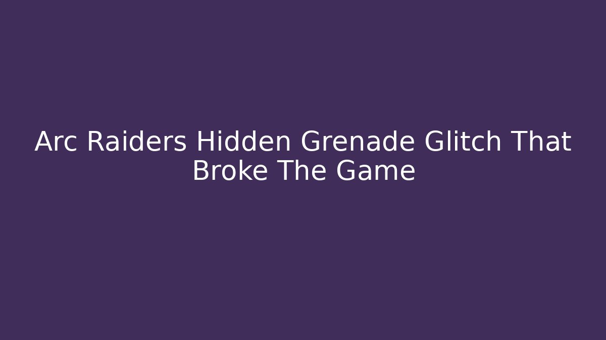 Arc Raiders Hidden Grenade Glitch That Broke The Game