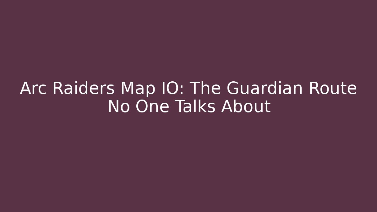 Arc Raiders Map IO: The Guardian Route No One Talks About