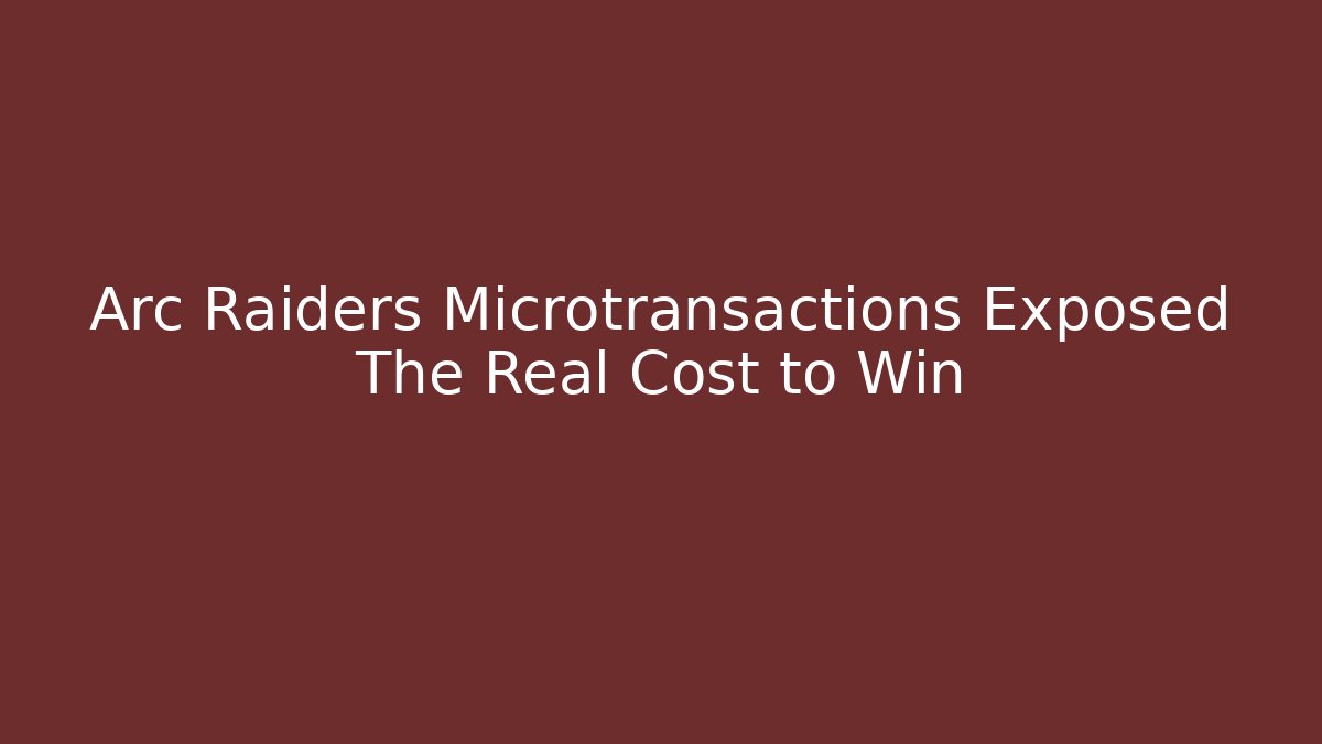 Arc Raiders Microtransactions Exposed The Real Cost to Win