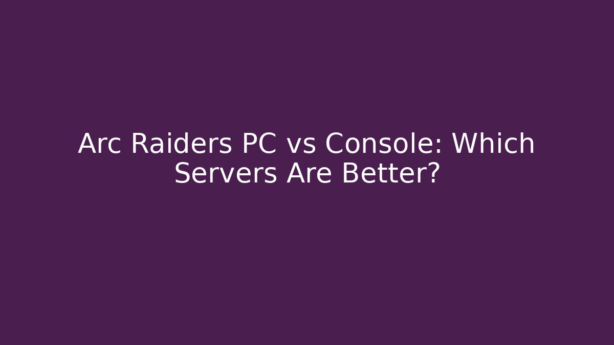 Arc Raiders PC vs Console: Which Servers Are Better?