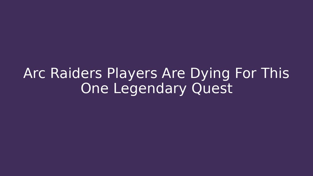Arc Raiders Players Are Dying For This One Legendary Quest