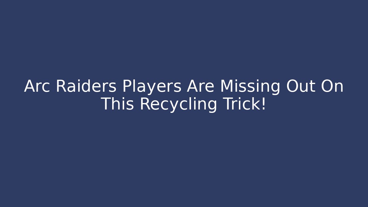 Arc Raiders Players Are Missing Out On This Recycling Trick!