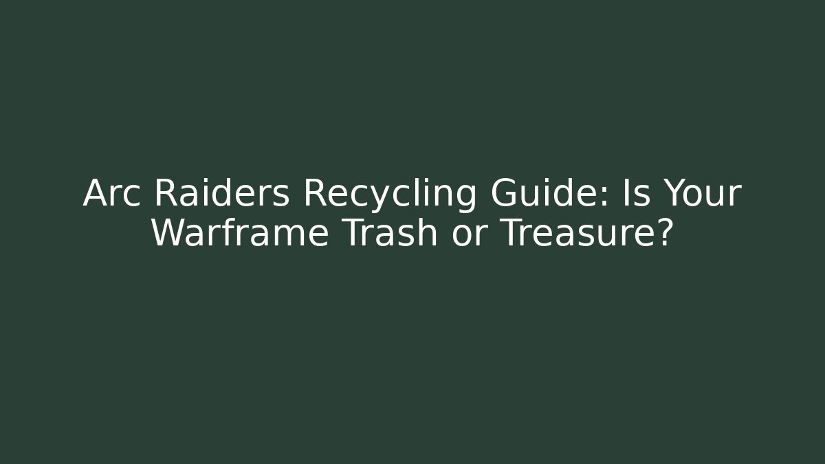 Arc Raiders Recycling Guide: Is Your Warframe Trash or Treasure?