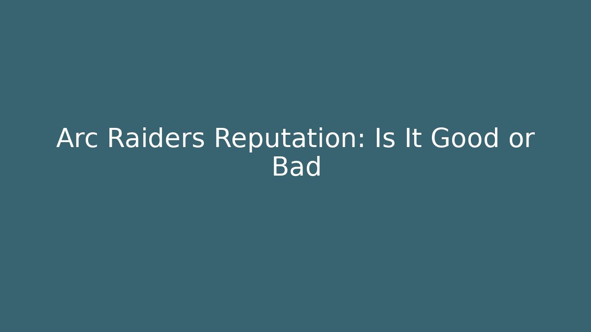 Arc Raiders Reputation: Is It Good or Bad