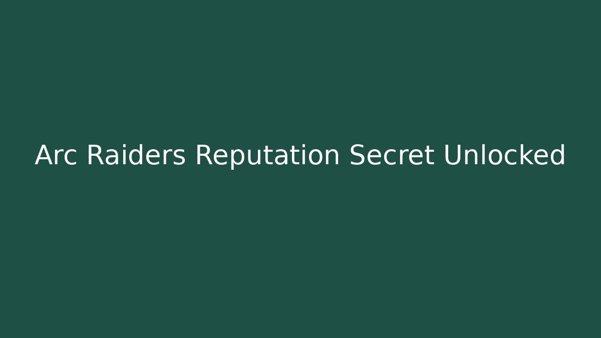 Arc Raiders Reputation Secret Unlocked