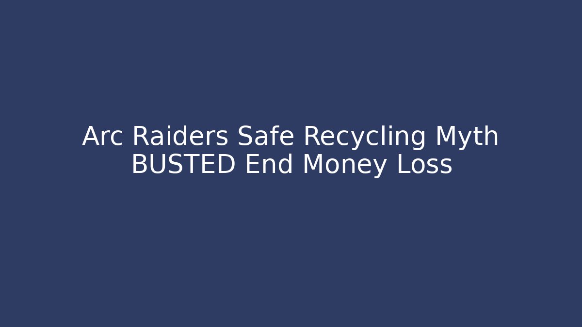 Arc Raiders Safe Recycling Myth BUSTED End Money Loss