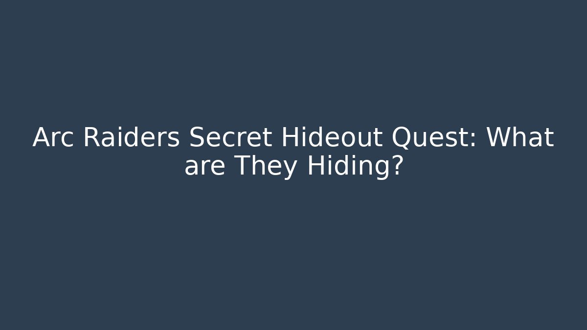 Arc Raiders Secret Hideout Quest: What are They Hiding?