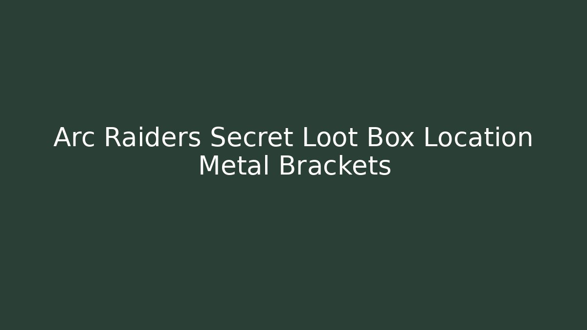 Arc Raiders Secret Loot Box Location Metal Brackets