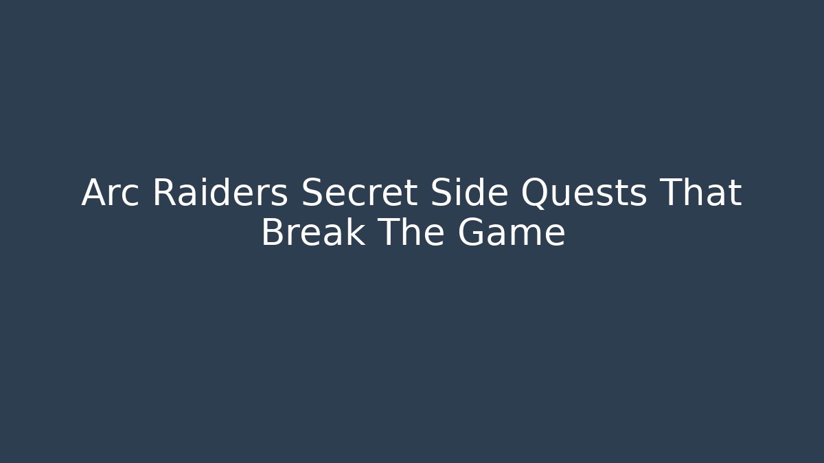Arc Raiders Secret Side Quests That Break The Game