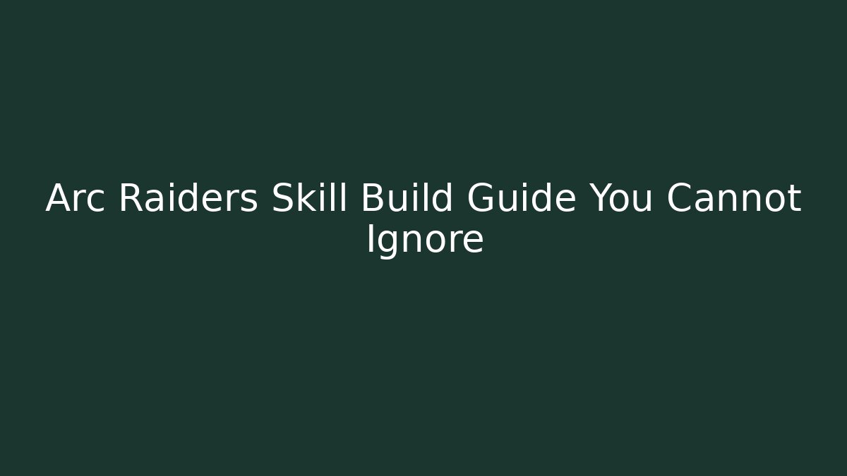Arc Raiders Skill Build Guide You Cannot Ignore