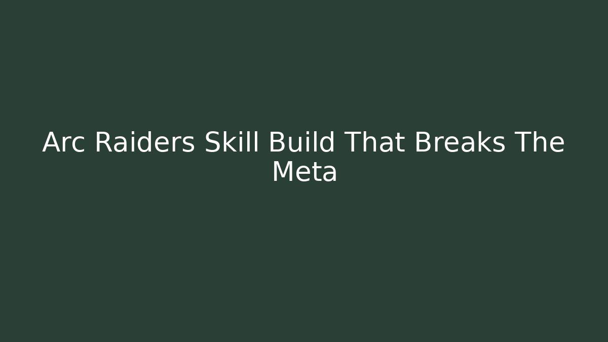 Arc Raiders Skill Build That Breaks The Meta