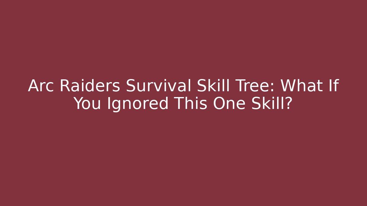 Arc Raiders Survival Skill Tree: What If You Ignored This One Skill?
