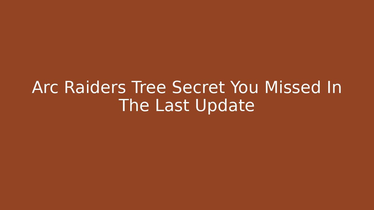 Arc Raiders Tree Secret You Missed In The Last Update